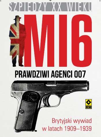 MI 6. Prawdziwi agenci 007. Brytyjski wywiad 1909 - 1939 Smith Michael
