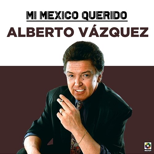 Mi Mexico Querido Alberto Vazquez