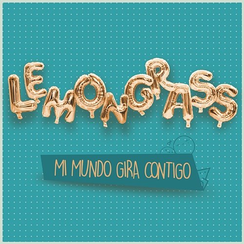 Mi Mundo Gira Contigo (My World Is Spinning Around You) Lemongrass