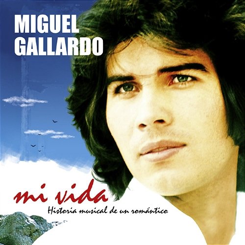 Mi Vida. Historia Musical De Un Romántico Miguel Gallardo