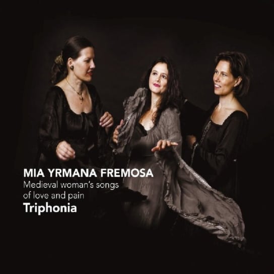 Mia Yrmana Fremosa. Medieval Woman's Songs Of Love And Pain Triphonia