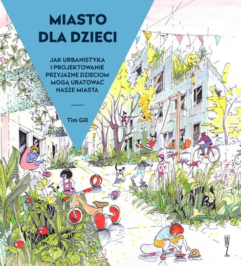 Miasto dla dzieci. Jak urbanistyka i projektowanie przyjazne dzieciom mogą̨ uratować́ nasze miasta - ebook EPUB Tim Gill