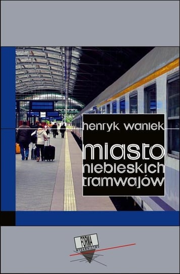Miasto niebieskich tramwajów Waniek Henryk