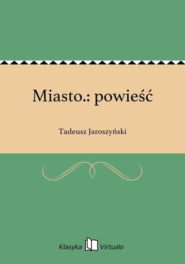 Miasto.: powieść Jaroszyński Tadeusz