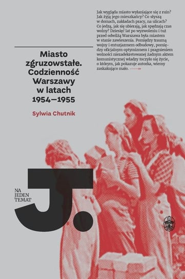 Miasto zgruzowstałe. Codzienność Warszawy w latach 1954-1955 Chutnik Sylwia