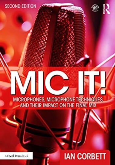 Mic It!: Microphones, Microphone Techniques, and Their Impact on the Final Mix Ian Corbett