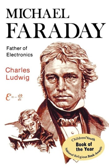 Michael Faraday, Father of Electronics Ludwig Charles