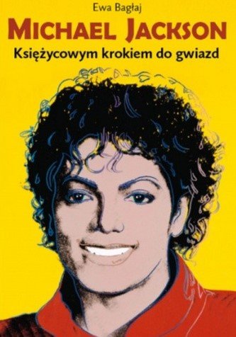 Michael Jackson. Księżycowym krokiem do gwiazd Bagłaj Ewa