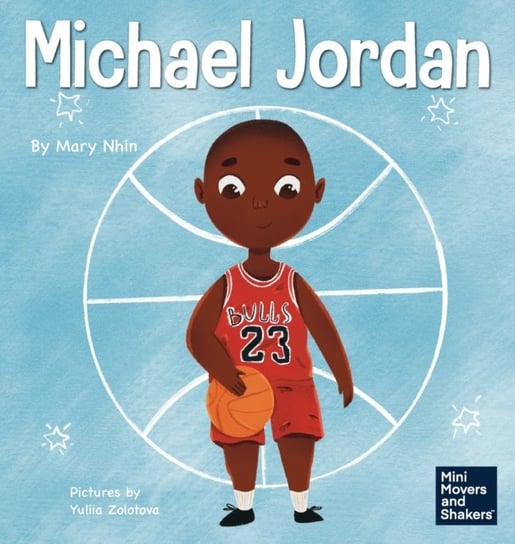 Michael Jordan. A Kids Book About Not Fearing Failure So You Can Succeed and Be the G.O.A.T. Mary Nhin