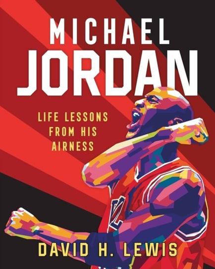 Michael Jordan: Life Lessons from His Airness David H. Lewis