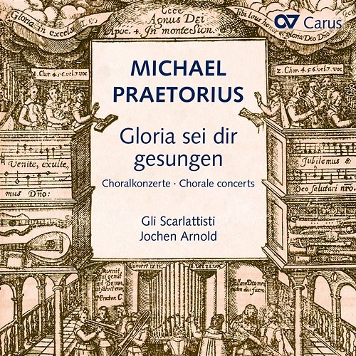 Michael Praetorius: Gloria sei dir gesungen. Choralkonzerte nach Liedern von Luther, Nicolai und anderen Gli Scarlattisti, Capella Principale, Jochen Arnold
