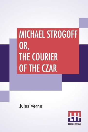 Michael Strogoff Or, The Courier Of The Czar Verne Jules