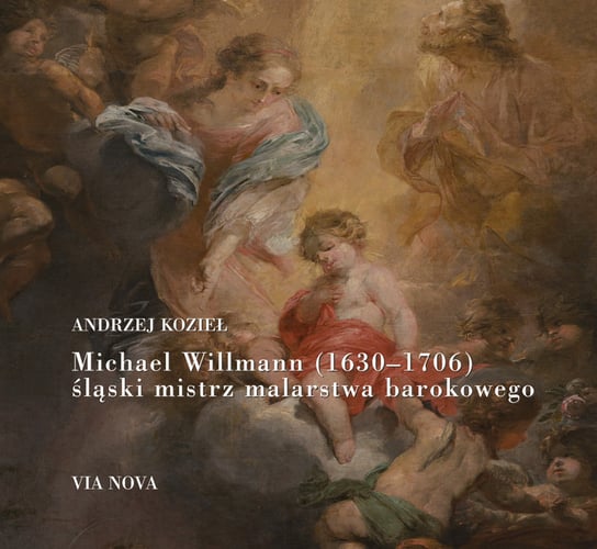 Michael Willmann (1630–1706). Śląski mistrz malarstwa barokowego Kozieł Andrzej