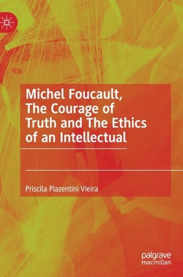 Michel Foucault, The Courage of Truth and The Ethics of an Intellectual Priscila Piazentini Vieira