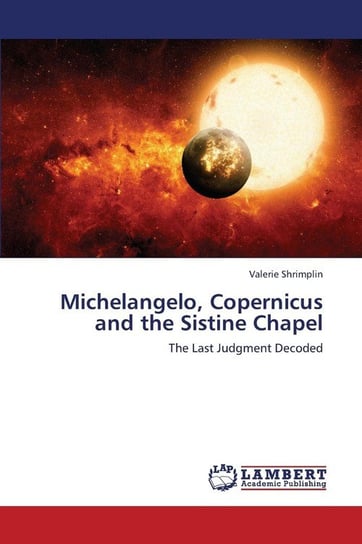Michelangelo, Copernicus and the Sistine Chapel Shrimplin Valerie