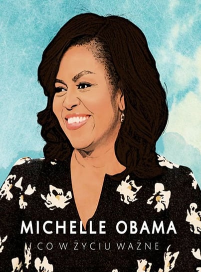 Michelle Obama. Co w życiu ważne Obama Michelle