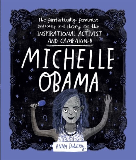 Michelle Obama: The Fantastically Feminist (and Totally True) Story of the Inspirational Activist and Campaigner Anna Doherty