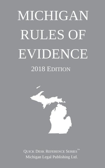 Michigan Rules of Evidence; 2018 Edition Michigan Legal Publishing Ltd.