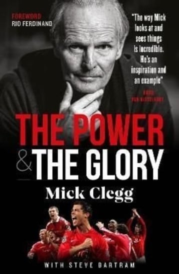 Mick Clegg: The Power and the Glory Mick Clegg, Steve Bartram