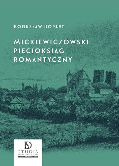 Mickiewiczowski pięcioksiąg romantyczny Dopart Bogusław