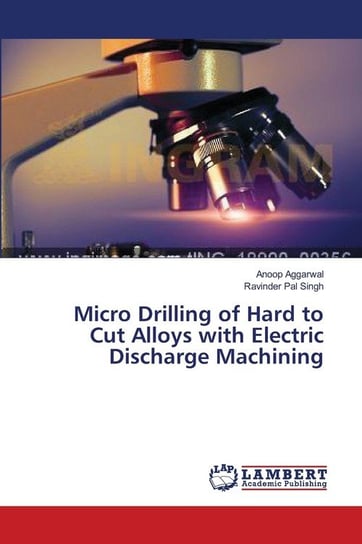 Micro Drilling of Hard to Cut Alloys with Electric Discharge Machining Aggarwal Anoop
