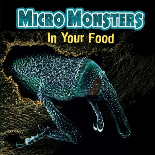 Micro Monsters: In Your Food Hibbert Clare