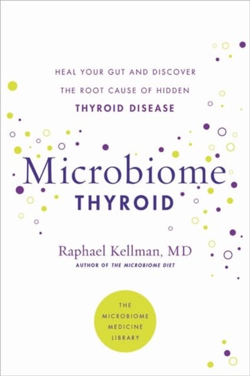 Microbiome Thyroid: Restore Your Gut and Heal Your Hidden Thyroid Disease Raphael Kellman