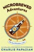 Microbrewed Adventures: A Lupulin Filled Journey to the Heart and Flavor of the World's Great Craft Beers Papazian Charlie