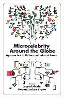 Microcelebrity Around the Globe: Approaches to Cultures of Internet Fame Emerald Group Pub