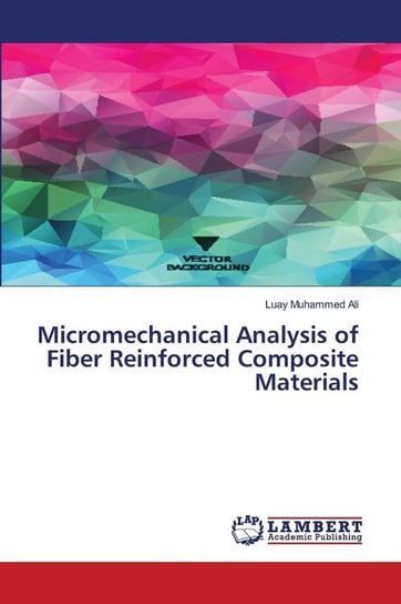 Micromechanical Analysis of Fiber Reinforced Composite Materials Muhammed Ali Luay