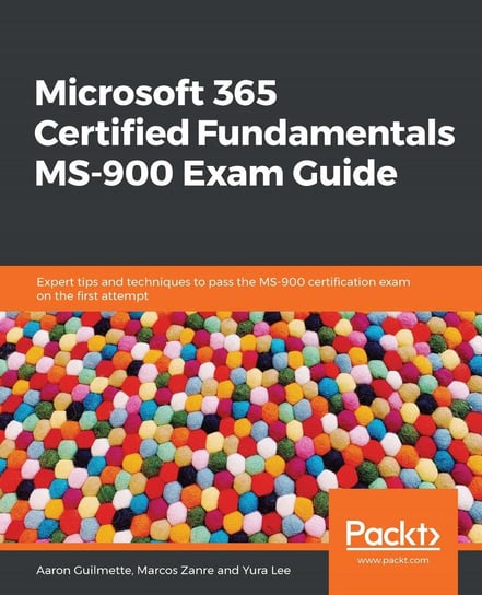 Microsoft 365 Certified Fundamentals MS-900 Exam Guide Aaron Guilmette, Marcos Zanre, Yura Lee