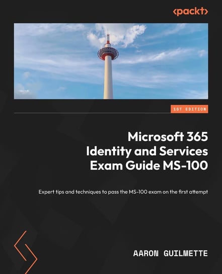 Microsoft 365 Identity and Services Exam Guide MS-100 Aaron Guilmette