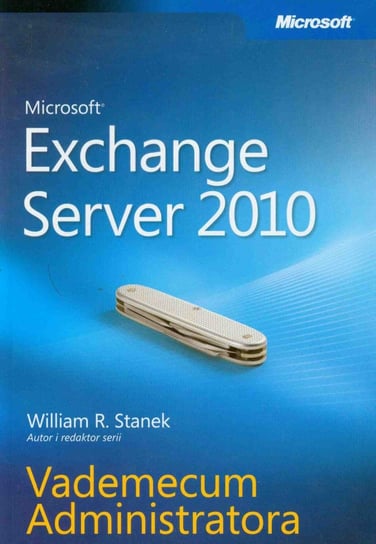 Microsoft Exchange Server 2010. Vademecum administratora Stanek William R.