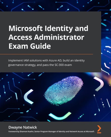 Microsoft Identity and Access Administrator Exam Guide Dwayne Natwick