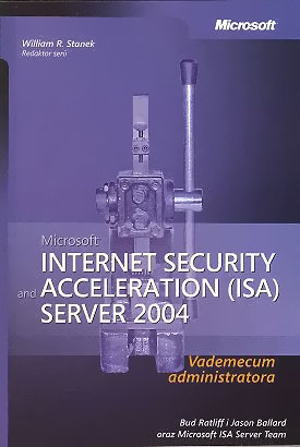 Microsoft Internet Security and Acceleration (ISA) Server 2004 Opracowanie zbiorowe