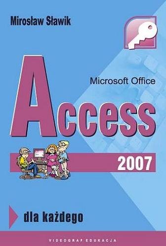 Microsoft Office Access 2007 dla każdego Sławik Mirosław