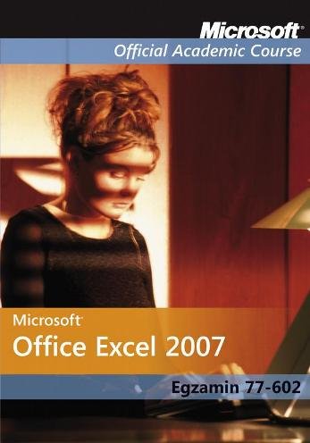 Microsoft Office Excel 2007: Egzamin 77-602 Microsoft Official Academic Course Opracowanie zbiorowe