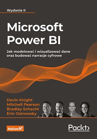 Microsoft Power BI. Jak modelować i wizualizować dane oraz budować narracje cyfrowe Erin Ostrowsky, Bradley Schacht, Pearson Mitchell, Devin Knight