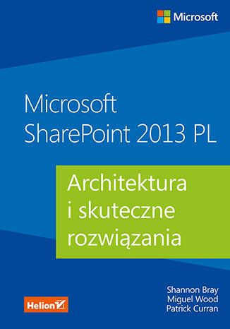 Microsoft SharePoint 2013 PL. Architektura i skuteczne rozwiązania Bray Shannon, Wood Miguel, Curran Patrick