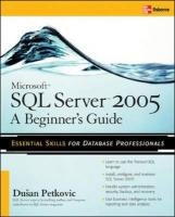 Microsoft SQL Server 2005: A Beginner''s Guide Petkovic Dusan