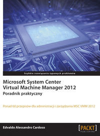 Microsoft System Center Virtual Machine Manager 2012. Poradnik praktyczny Cardoso Edvaldo Alessandro