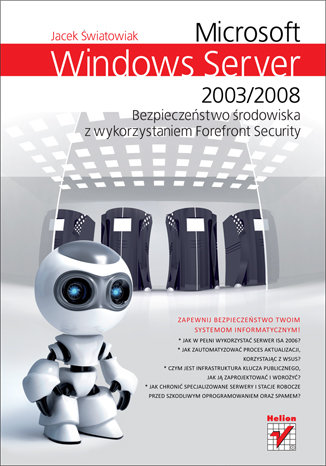 Microsoft Windows Server 2003/2008. Bezpieczenstwo środowiska z wykorzystaniem Forefront Security Światowiak Jacek