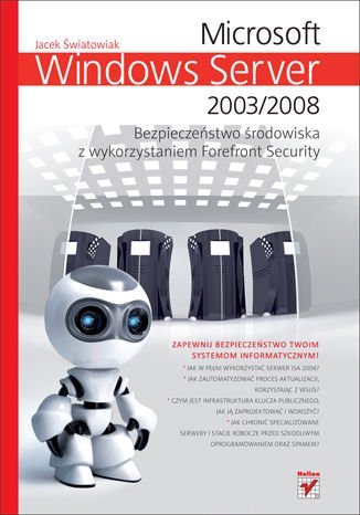 Microsoft Windows Server 2003/2008. Bezpieczeństwo środowiska z wykorzystaniem Forefront Security Światowiak Jacek