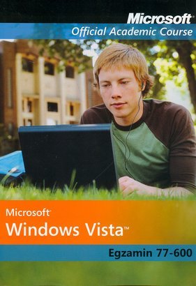 Microsoft Windows Vista: Egzamin 77-600 Microsoft Official Academic Course Opracowanie zbiorowe