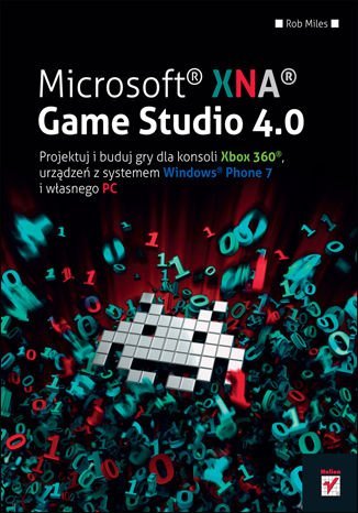 Microsoft XNA Game Studio 4.0. Projektuj i buduj własne gry dla konsoli Xbox 360, urządzeń z systemem Windows Phone 7 i własnego PC Miles Rob