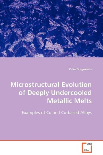 Microstructural Evolution of Deeply Undercooled Metallic Melts Dragnevski Kalin