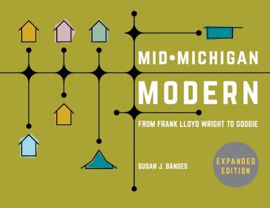Mid-Michigan Modern, Expanded Edition: From Frank Lloyd Wright to Googie Susan J. Bandes