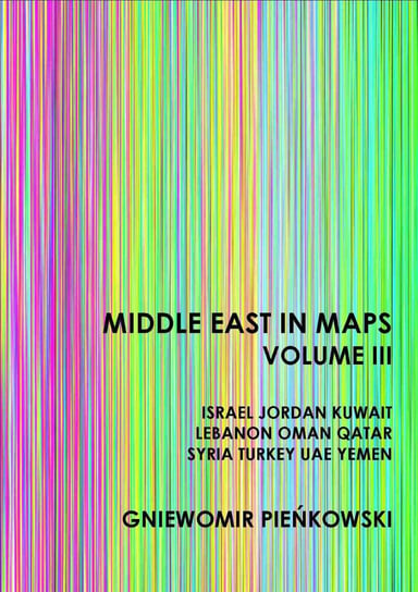 Middle East in Maps. Volume 3: Israel, Jordan, Kuwait, Lebanon, Oman, Qatar, Syria, Turkey, UAE, Yemen Pieńkowski Gniewomir