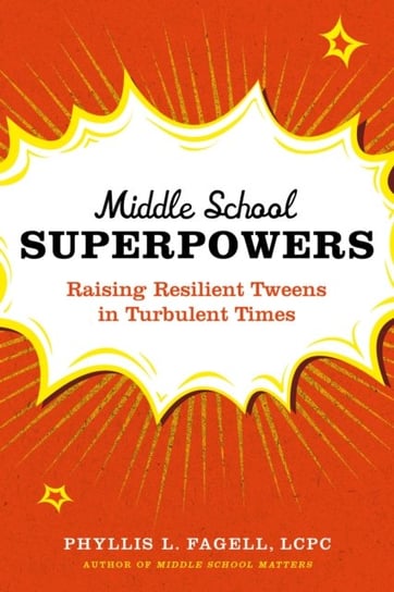 Middle School Superpowers: Raising Resilient Tweens in Turbulent Times Phyllis L. Fagell