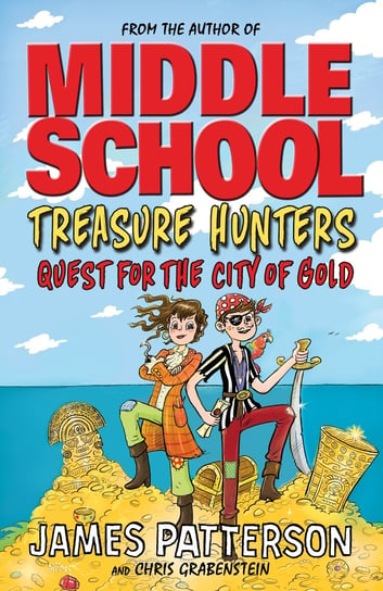 Middle School. Treasure Hunters. Quest for the City of Gold Patterson James, Grabenstein Chris